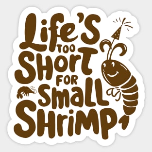 Life's too Short for Small Shrimp Sticker